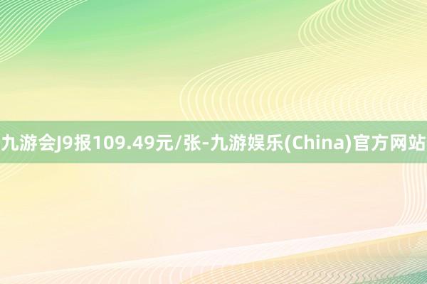 九游会J9报109.49元/张-九游娱乐(China)官方网站