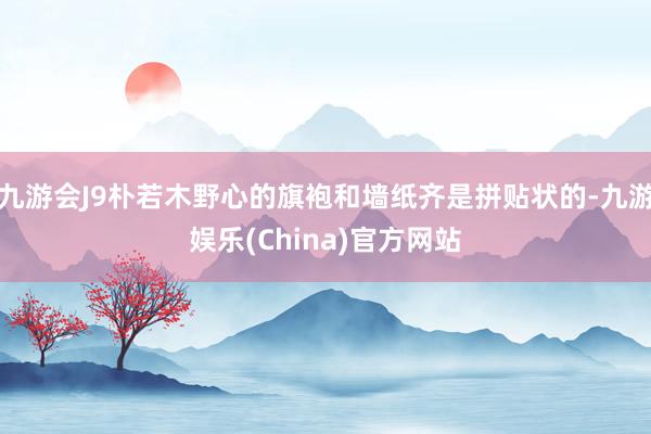 九游会J9朴若木野心的旗袍和墙纸齐是拼贴状的-九游娱乐(China)官方网站