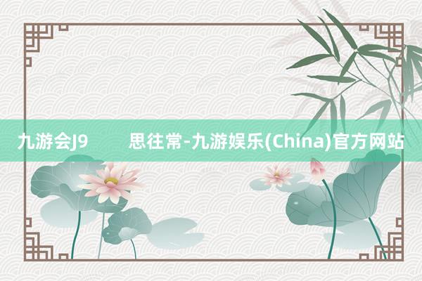 九游会J9        思往常-九游娱乐(China)官方