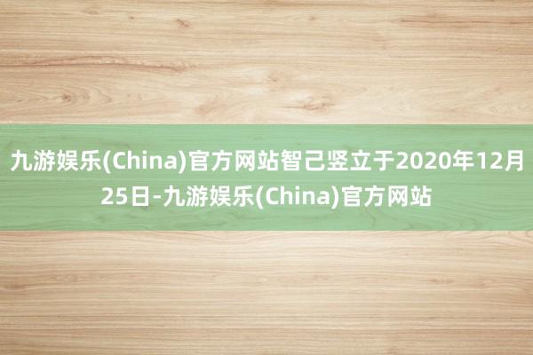 九游娱乐(China)官方网站智己竖立于2020年12月25