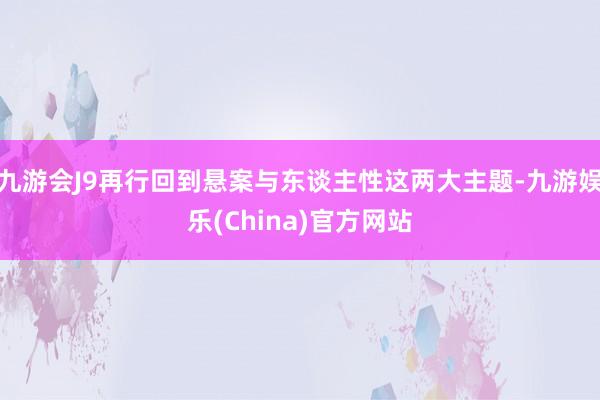 九游会J9再行回到悬案与东谈主性这两大主题-九游娱乐(Chi