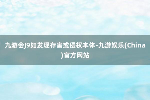 九游会J9如发现存害或侵权本体-九游娱乐(China)官方网站