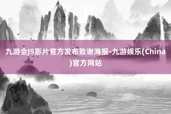 九游会J9影片官方发布致谢海报-九游娱乐(China)官方网